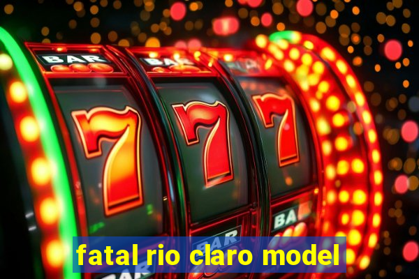 fatal rio claro model